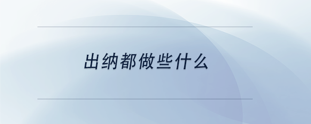 中级会计出纳都做些什么 中级会计出纳都做些什么