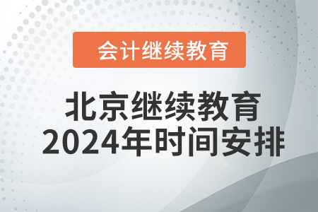 北京会计继续教育2024年时间安排 北京会计继续教育2024年时间安排