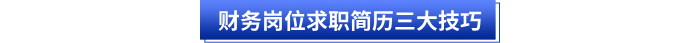 财务岗位求职简历三大技巧 财务岗位求职简历三大技巧