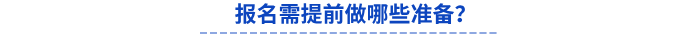 报名需提前做哪些准备? 报名需提前做哪些准备?