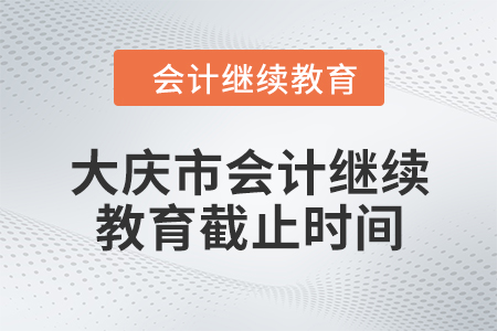2024年大庆市会计继续教育截止时间