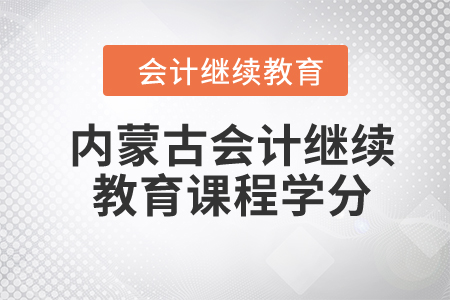 2024年内蒙古会计继续教育课程学分