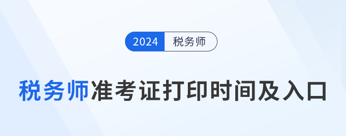 2024年税务师考试各地区准考证打印时间及入口汇总 2024年税务师考试各地区准考证打印时间及入口汇总