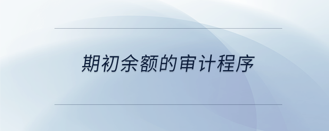 期初余额的审计程序 期初余额的审计程序