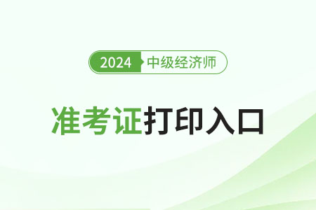 江西2024年中级经济师准考证打印开始了 江西2024年中级经济师准考证打印开始了