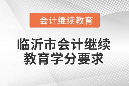 2024年临沂市会计继续教育学分要求