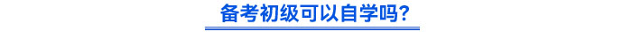 备考初级可以自学吗? 备考初级可以自学吗?