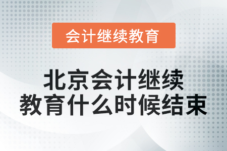 2024年度北京会计继续教育什么时候结束? 2024年度北京会计继续教育什么时候结束?