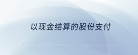 以现金结算的股份支付