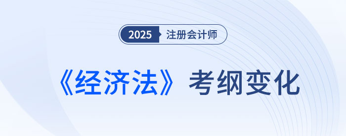 2025年注会经济法考纲变化梳理！分清主次很重要！