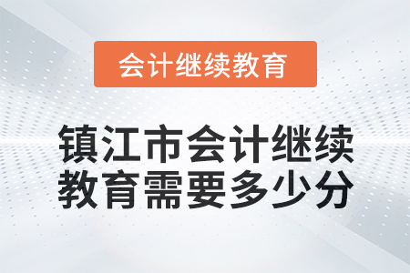 2024年镇江市会计继续教育需要多少分？