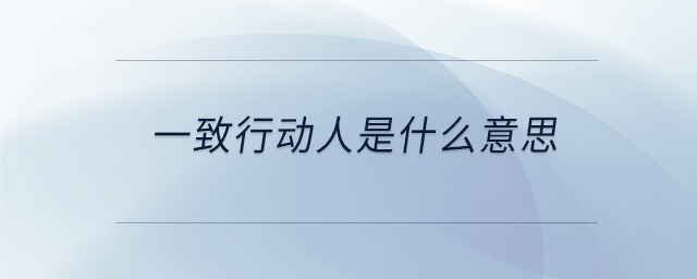 一致行动人是什么意思 一致行动人是什么意思