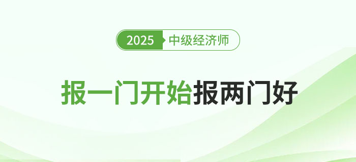 2025年中级经济师考试报一门科目还是一起报两科好？