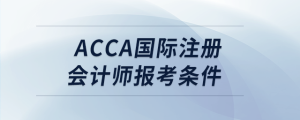 acca国际注册会计师报考条件
