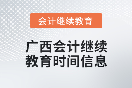 2024年广西会计继续教育时间信息 2024年广西会计继续教育时间信息