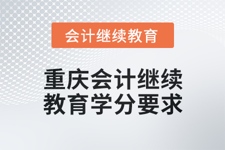 2024年度重庆会计人员继续教育学分要求