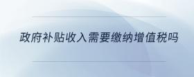 政府补贴收入需要缴纳增值税吗