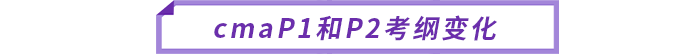 cmaP1和P2考纲变化