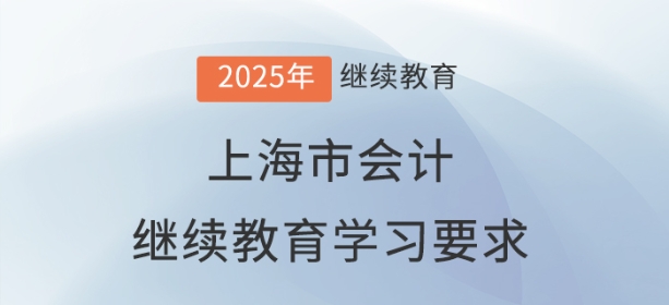 2025年上海市会计继续教育学习要求 2025年上海市会计继续教育学习要求