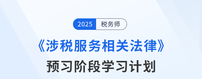 25年税务师《涉税服务相关法律》预习阶段学习计划,点击查收! 25年税务师《涉税服务相关法律》预习阶段学习计划,点击查收!