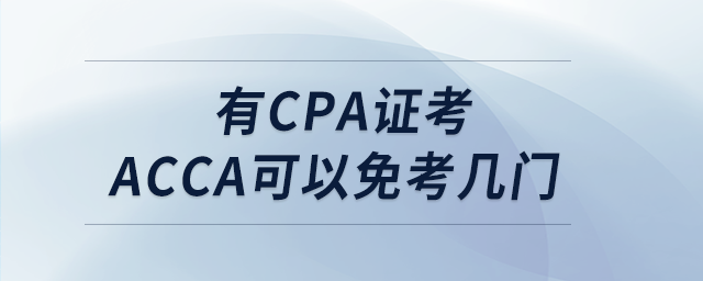 有cpa证考acca可以免考几门 有cpa证考acca可以免考几门