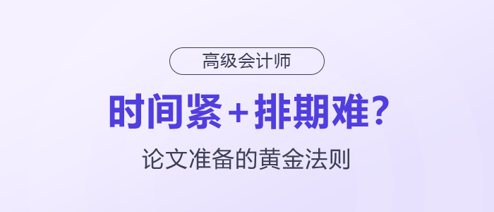 时间紧+排期难？高级会计师论文准备的黄金法则