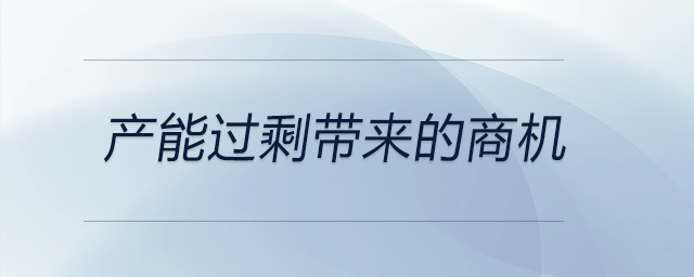 产能过剩带来的商机 产能过剩带来的商机