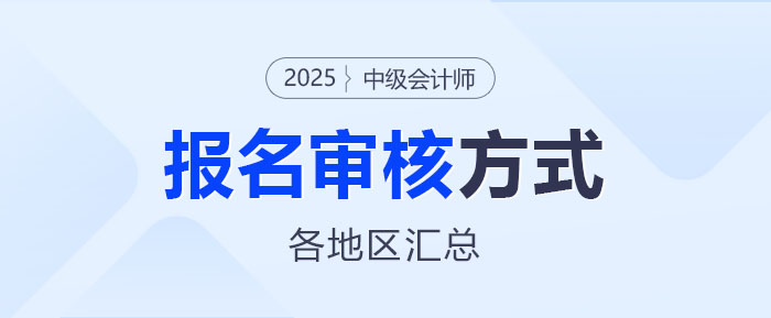 2025年中级会计师报名各地区资格审核方式汇总