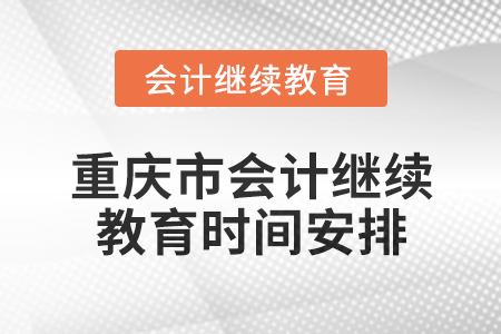 2025年重庆市东奥会计继续教育时间安排 2025年重庆市东奥会计继续教育时间安排