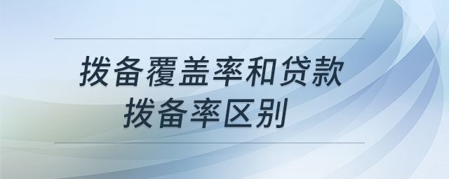 拨备覆盖率和贷款拨备率区别 拨备覆盖率和贷款拨备率区别