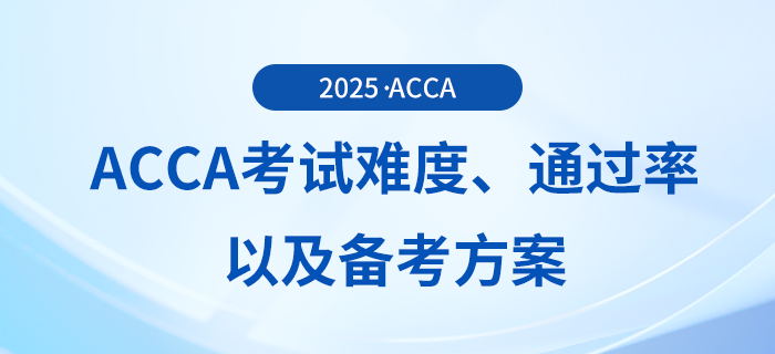 acca考试难度如何？考试通过率怎么样？这些备考方案可供参考！