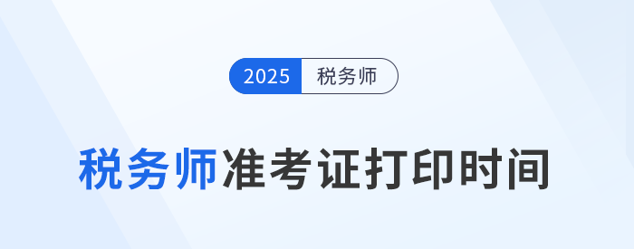 2025税务师准考证打印倒计时：时间、入口、操作指南一文读懂