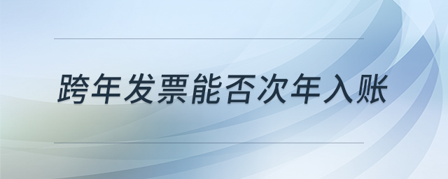 跨年发票能否次年入账