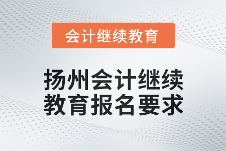 2025年扬州会计继续教育报名要求
