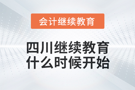 2025年四川会计继续教育什么时候开始? 2025年四川会计继续教育什么时候开始?
