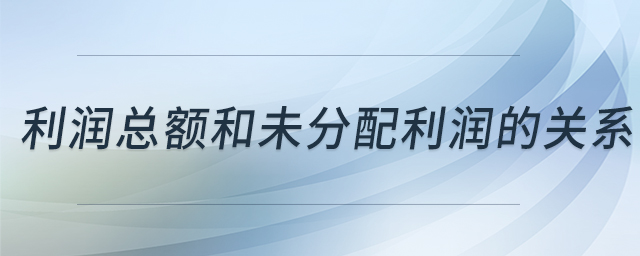利润总额和未分配利润的关系 利润总额和未分配利润的关系