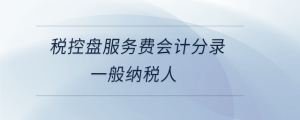 税控盘服务费会计分录一般纳税人