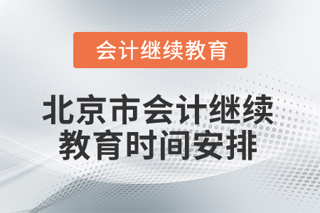 2025年北京市会计继续教育时间安排 2025年北京市会计继续教育时间安排