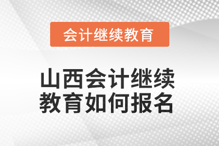 2025年山西会计继续教育如何报名？