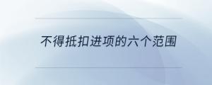 不得抵扣进项的六个范围