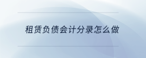 租赁负债会计分录怎么做
