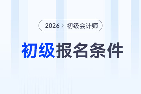 2026年初级会计证报考条件及报名时间确定了吗? 2026年初级会计证报考条件及报名时间确定了吗?