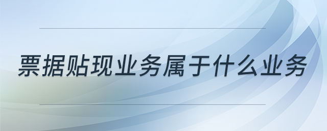 票据贴现业务属于什么业务