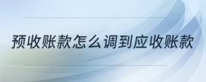 预收账款怎么调到应收账款