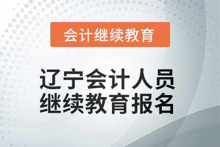 2025年辽宁会计人员继续教育报名要求