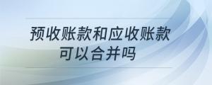 预收账款和应收账款可以合并吗