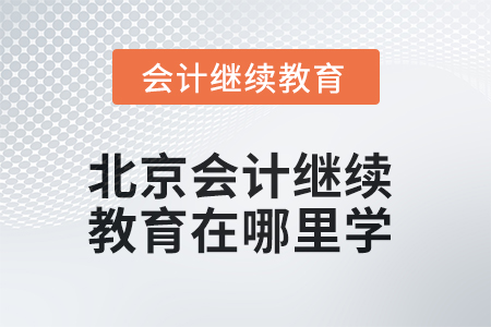 2025年北京会计继续教育在哪里学？