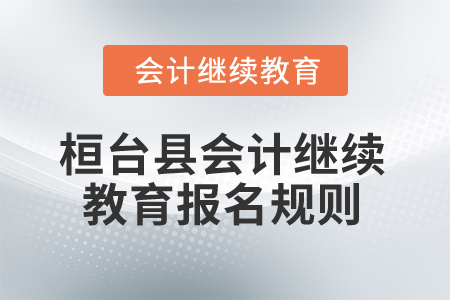 2025年山东省桓台县会计继续教育报名规则