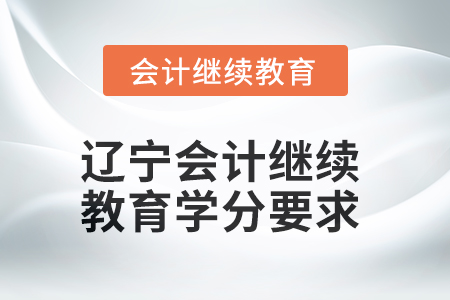 2025年度辽宁会计继续教育学分要求