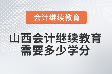 2025年山西会计继续教育需要多少学分？